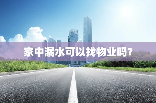 家中漏水可以找物业吗？