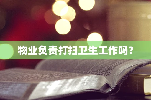 物业负责打扫卫生工作吗？