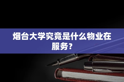 烟台大学究竟是什么物业在服务？