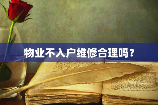 物业不入户维修合理吗？