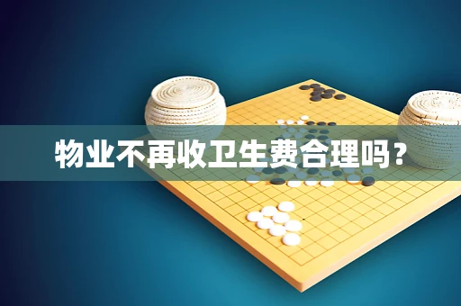 物业不再收卫生费合理吗？