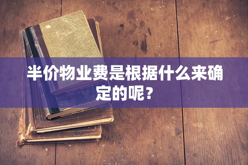 半价物业费是根据什么来确定的呢？