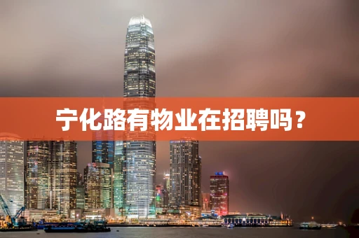 宁化路有物业在招聘吗？