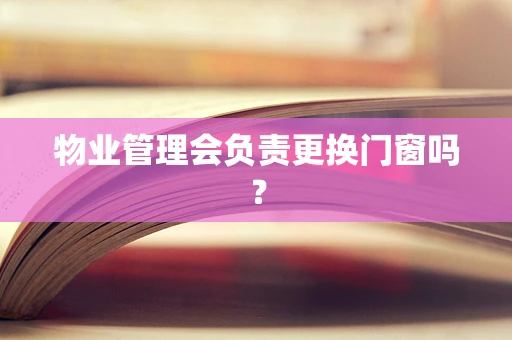 物业管理会负责更换门窗吗？