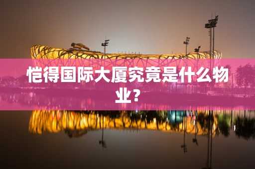 恺得国际大厦究竟是什么物业？