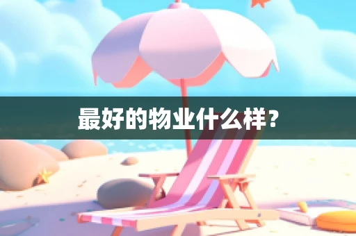 最好的物业什么样？