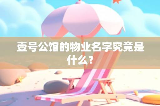 壹号公馆的物业名字究竟是什么？