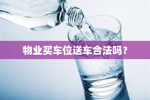 物业买车位送车合法吗？