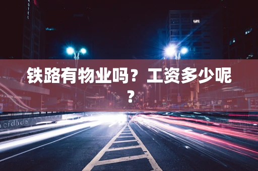 铁路有物业吗？工资多少呢？