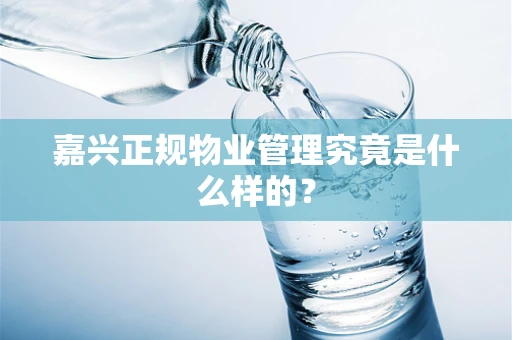 嘉兴正规物业管理究竟是什么样的？