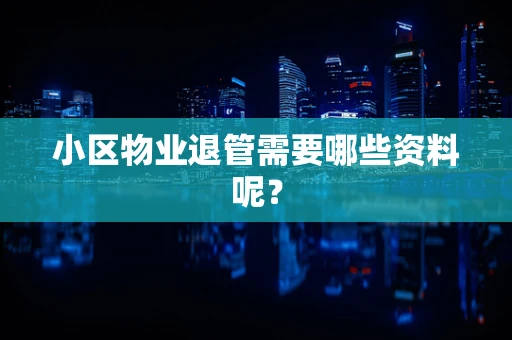 小区物业退管需要哪些资料呢？