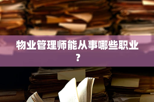 物业管理师能从事哪些职业？