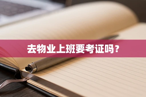 去物业上班要考证吗？