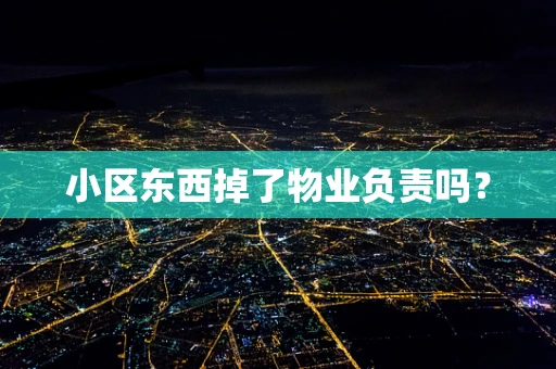 小区东西掉了物业负责吗？