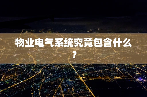 物业电气系统究竟包含什么？
