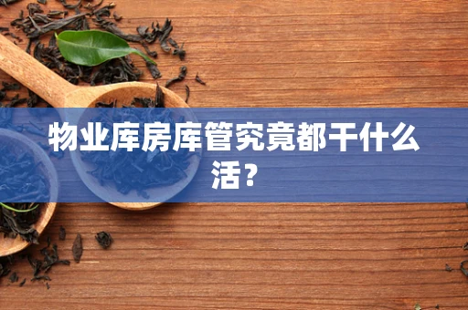 物业库房库管究竟都干什么活？