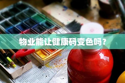 物业能让健康码变色吗？