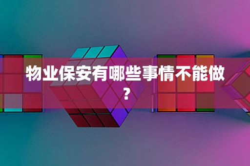 物业保安有哪些事情不能做？