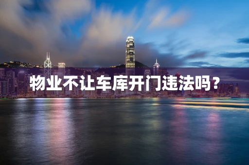 物业不让车库开门违法吗？