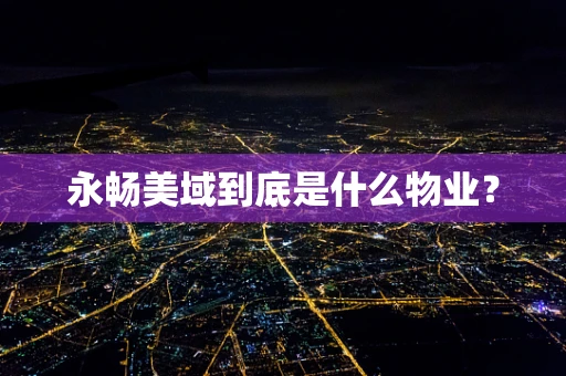 永畅美域到底是什么物业？