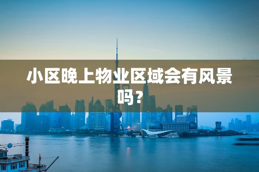小区晚上物业区域会有风景吗？