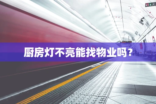 厨房灯不亮能找物业吗？