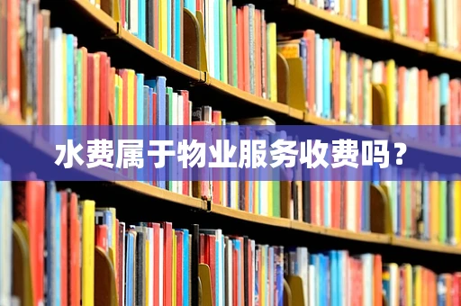 水费属于物业服务收费吗？
