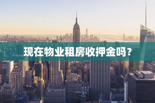现在物业租房收押金吗？