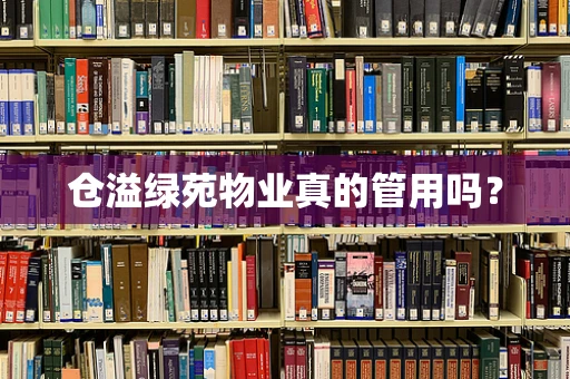 仓溢绿苑物业真的管用吗？