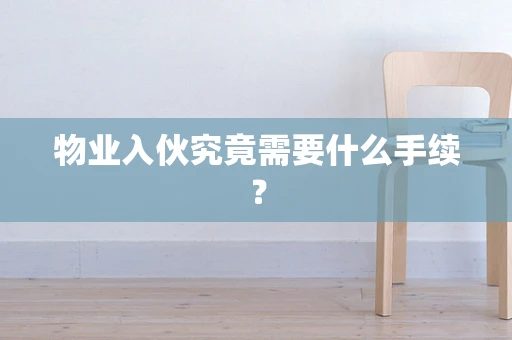 物业入伙究竟需要什么手续？