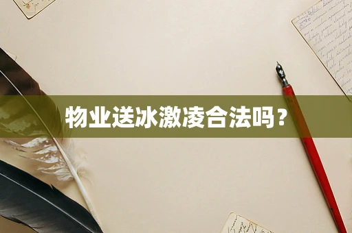 物业送冰激凌合法吗？