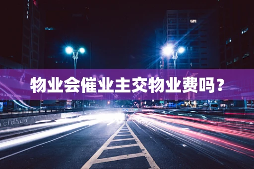 物业会催业主交物业费吗？