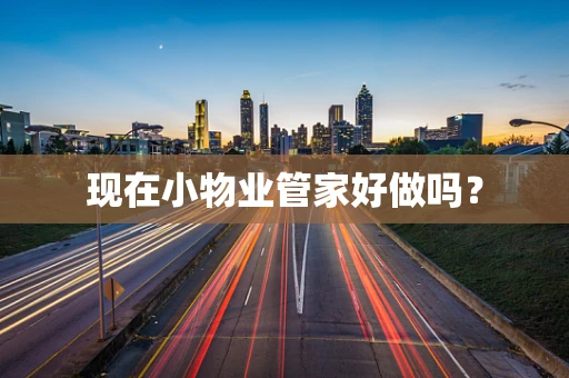 现在小物业管家好做吗？