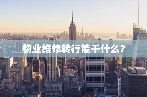 物业维修转行能干什么？