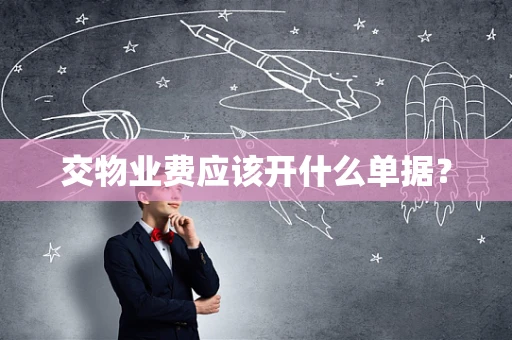 交物业费应该开什么单据？