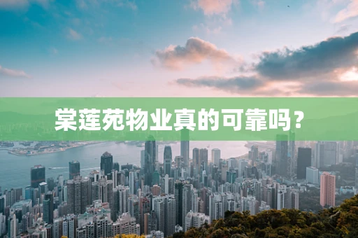 棠莲苑物业真的可靠吗？