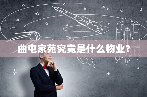 曲屯家苑究竟是什么物业？