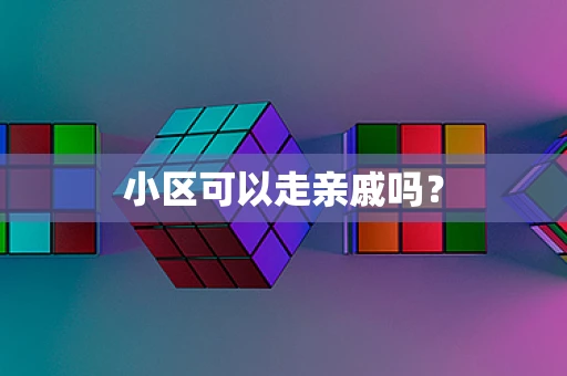 小区可以走亲戚吗？