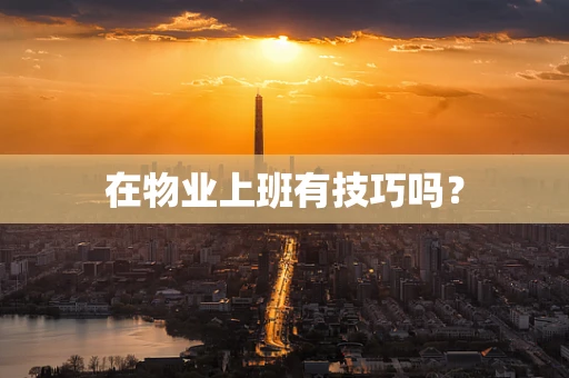 在物业上班有技巧吗？