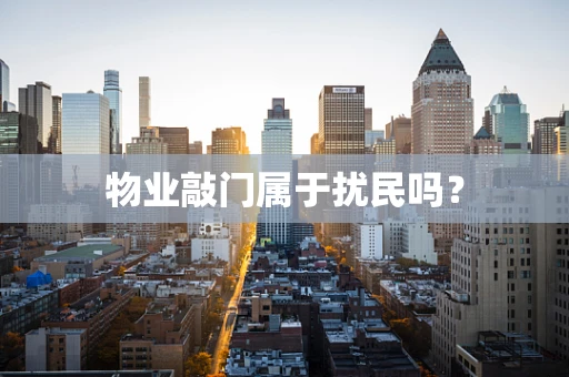 物业敲门属于扰民吗？