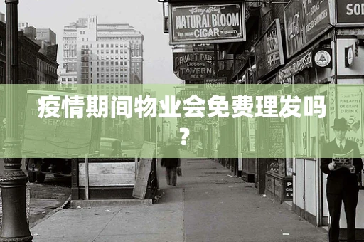 疫情期间物业会免费理发吗？