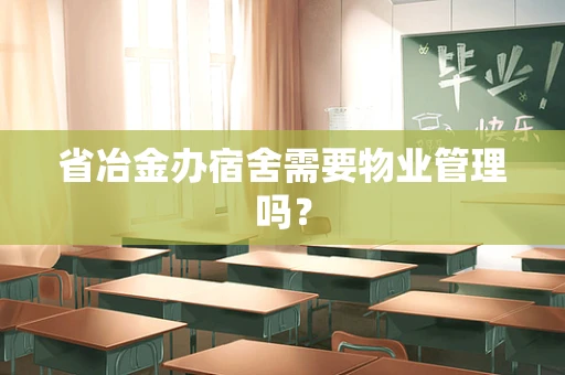 省冶金办宿舍需要物业管理吗？