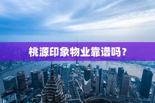 桃源印象物业靠谱吗？