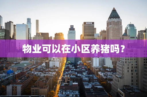 物业可以在小区养猪吗？