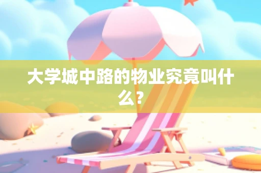 大学城中路的物业究竟叫什么？