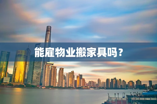 能雇物业搬家具吗？
