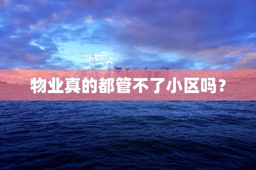 物业真的都管不了小区吗？