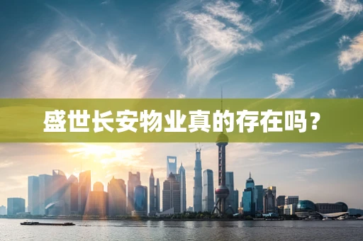 盛世长安物业真的存在吗？