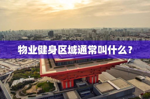 物业健身区域通常叫什么？