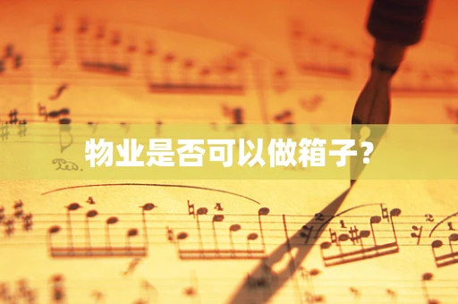 物业是否可以做箱子？